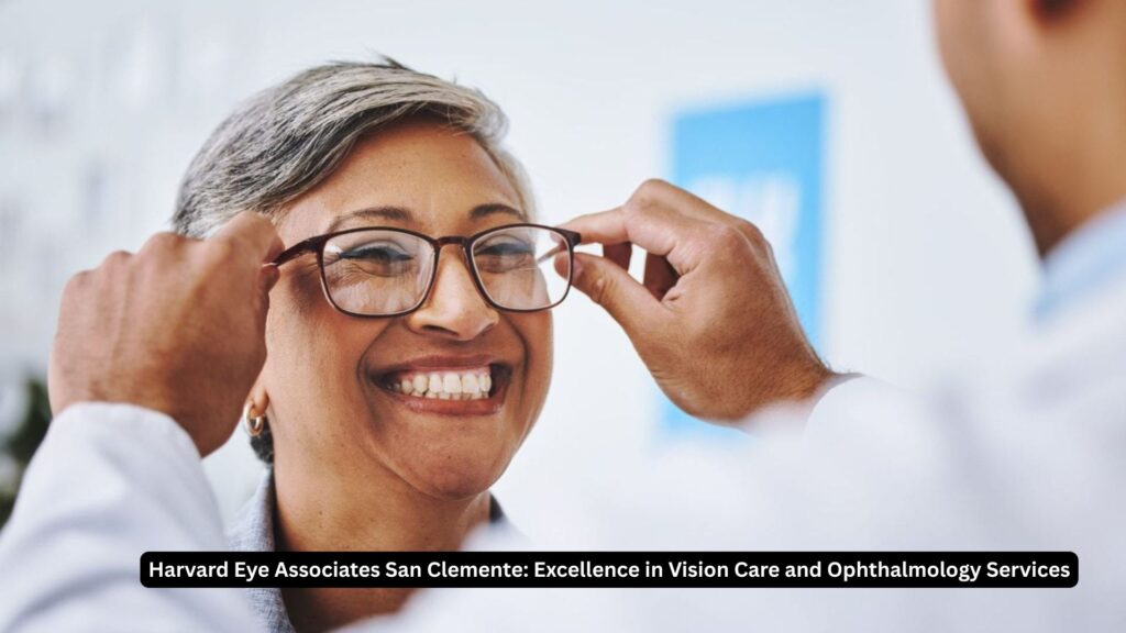Harvard Eye Associates San Clemente: Excellence in Vision Care and Ophthalmology Services